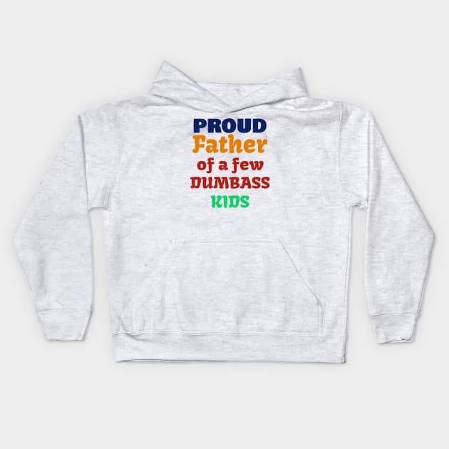 Proud Father Of A Few Dumbass Kids T-Shirt Kids Hoodie by Dizzyland